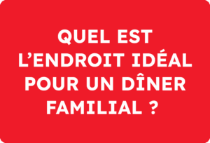 Quel est l’endroit idéal pour un dîner familial