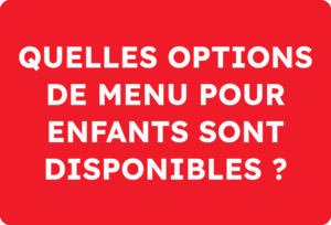 Quelles options de menu pour enfants sont disponibles