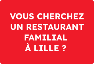 Vous cherchez un restaurant familial à Lille